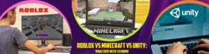 Roblox vs Minecraft vs Unity: What Kids Need To Know