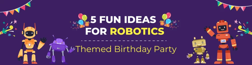 5 Fun Ideas for Robotics-Themed Birthday Party