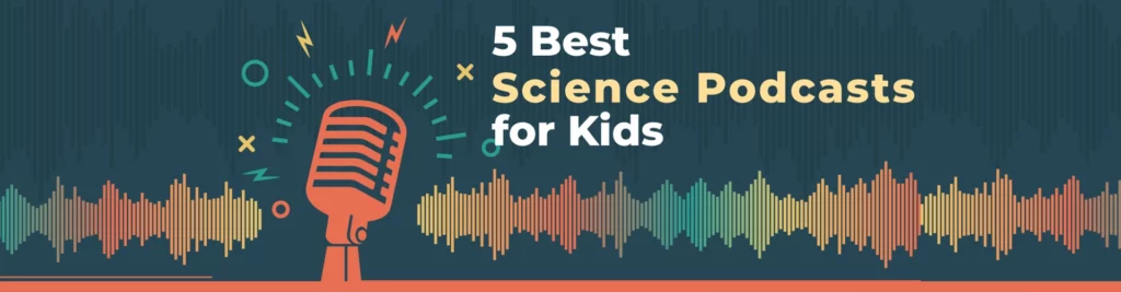 5 Best Science Podcasts for Kids