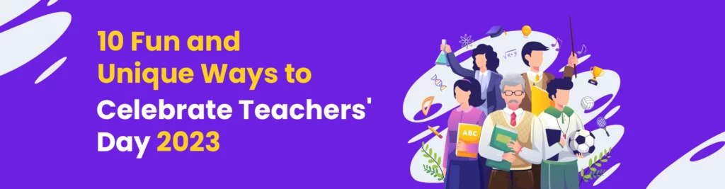 10 Fun and Unique Ways to Celebrate Teachers Day 2023