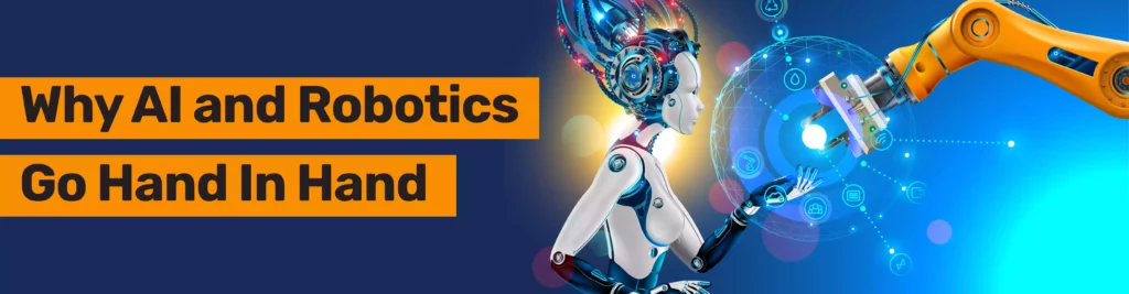 Why AI and Robotics Go Hand In Hand