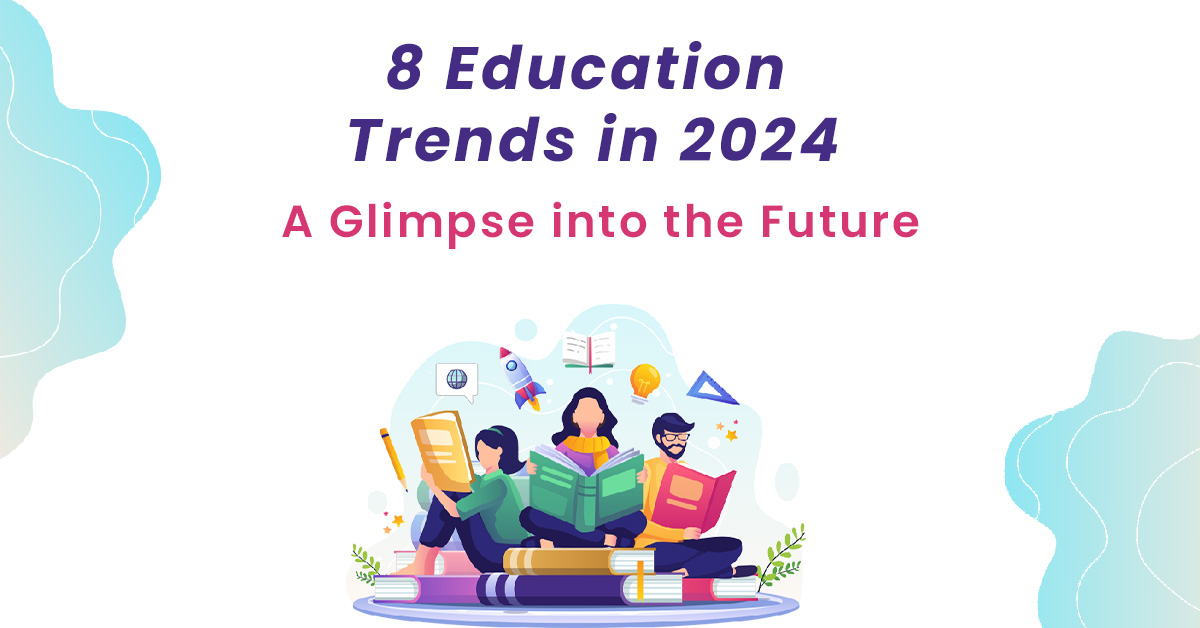 10 Education Trends in 2024 Glimpse into the Future