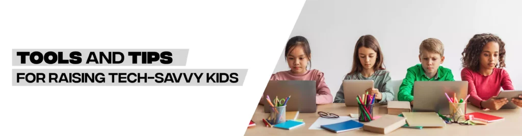 Tools and Tips For Raising Tech-Savvy Kids