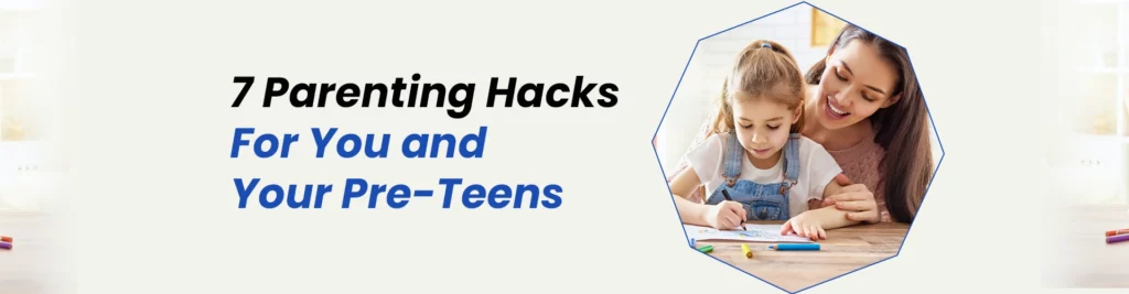 Parenting hacks for you and your Pre-Teens