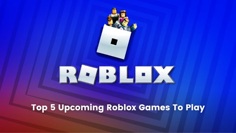 Top 5 Upcoming Roblox Games to Play in 2023