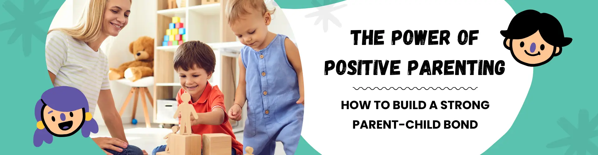 The Power of Positive Parenting: How to Build a Strong Parent-Child Bond